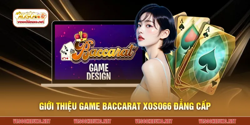 Giới thiệu game baccarat XOSO66 đẳng cấp