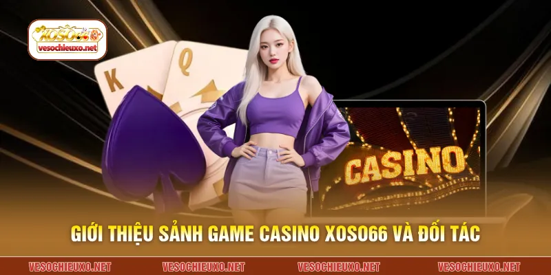 Giới thiệu sảnh game casino XOSO66 và đối tác
