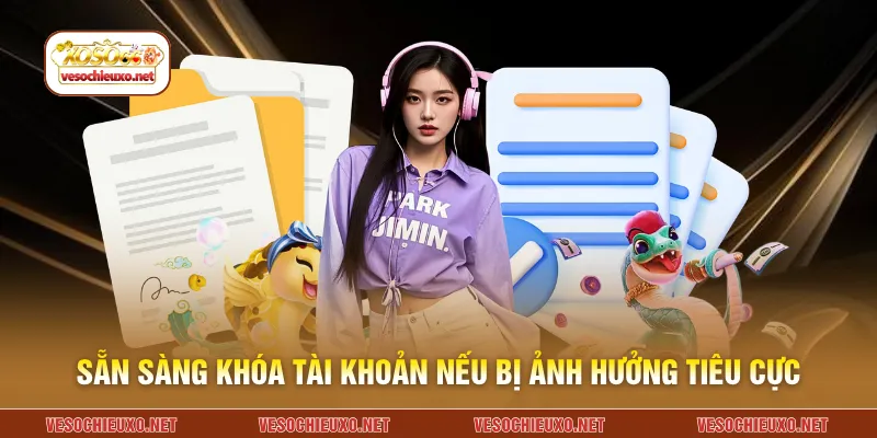 Sẵn sàng khóa tài khoản nếu bị ảnh hưởng tiêu cực