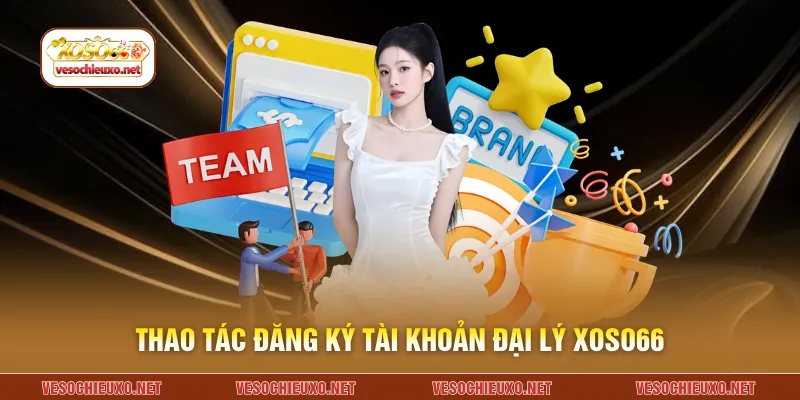 Thao tác đăng ký tài khoản đại lý XOSO66