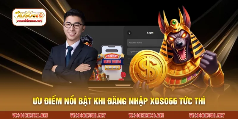Ưu điểm nổi bật khi đăng nhập XOSO66 tức thì